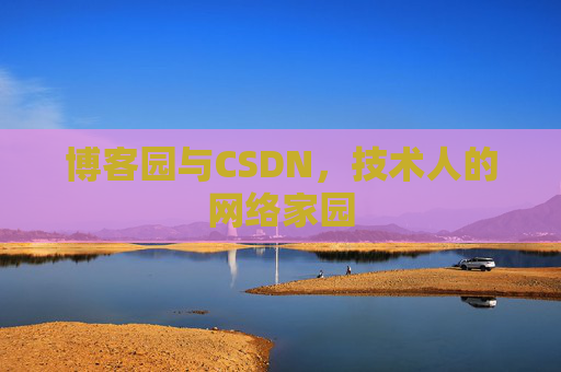 博客园与CSDN,技术人的网络家园 博客园与CSDN,技术人的网络家园